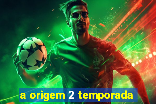 a origem 2 temporada